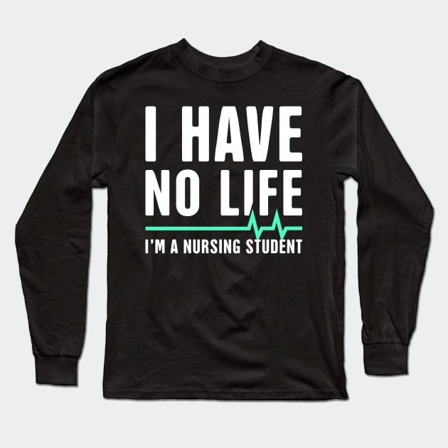 I have No Life | Funny Nursing Student Design Long Sleeve T-Shirt by MeatMan
